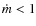 $\dot m<1$