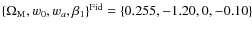 $\{\Omega _{{\rm M}},w_0,w_a,\beta _1\}^{{\rm Fid}}=\{0.255,-1.20,0,-0.10\}$