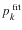 $p_k^{\;{\rm fit}}$