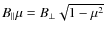 $B_{\Vert}\mu =B_{\bot}\sqrt{1-\mu^2}$