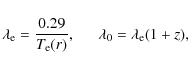 \begin{displaymath}\lambda_{\rm e} = \frac{0.29}{T_{\rm e}(r)},~~~~~~ \lambda_0 = \lambda_{\rm e}(1+z),
\end{displaymath}