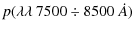 $\displaystyle p(\lambda\lambda~ 7500\div 8500~ \dot{A})$