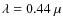 $\lambda =0.44~\mu$