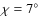 $\chi =7^{\circ}$