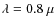 $\lambda =0.8~\mu$