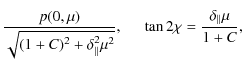 $\displaystyle \frac{p(0,\mu)}{\sqrt{(1+C)^2+\delta^2_{\Vert}\mu^2}},
~~~~~ \tan2\chi=\frac{\delta_{\Vert}\mu}{1+C},$