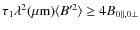 $\tau_1 \lambda^2(\mu {\rm m})\langle B'^2\rangle \ge 4B_{0\Vert,0\bot}$