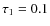 $\tau_1=0.1$