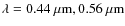 $\lambda =0.44~\mu{\rm m}, 0.56~\mu{\rm m}$