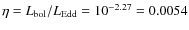 $\eta = L_{\rm bol}/L_{\rm Edd} =
10^{-2.27}= 0.0054$