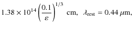 $\displaystyle 1.38\times 10^{14}
\left(\frac{0.1}{\varepsilon}\right)^{1/3}~ {\rm cm},~~
\lambda_{\rm rest} = 0.44~ \mu {\rm m},$
