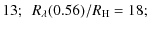 $\displaystyle 13;~~ R_{\lambda}(0.56)/R_{\rm H} = 18;$