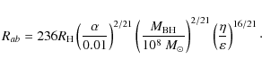 \begin{displaymath}R_{ab} = 236 R_{\rm H} \left(\frac{\alpha}{0.01}\right)^{2/21...
...ght)^{2/21}
\left(\frac{\eta}{\varepsilon}\right)^{16/21}\cdot
\end{displaymath}