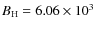 $B_{\rm H}=6.06\times 10^3$