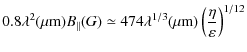 $\displaystyle 0.8\lambda^2(\mu {\rm m})B_{\Vert}(G)\simeq 474\lambda^{1/3}(\mu {\rm m})
\left(\frac{\eta}{\varepsilon}\right)^{1/12}$