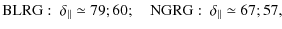 $\displaystyle {\rm BLRG}:~ \delta_{\Vert} \simeq 79; 60;~~~~ {\rm NGRG}:~ \delta_{\Vert} \simeq 67; 57,$