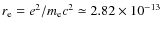 $r_{\rm e}=e^2/m_{\rm e}c^2\simeq 2.82\times 10^{-13}$