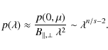\begin{displaymath}p(\lambda)\approx \frac{p(0,\mu)}{B_{\Vert,\bot}~\lambda^2}\sim
\lambda^{n/s - 2}.
\end{displaymath}