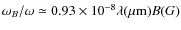 $\omega_B/\omega \simeq 0.93\times 10^{-8}\lambda (\mu {\rm m})B(G)$