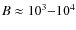 $B\approx 10^3{-}10^4$