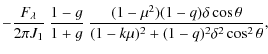 $\displaystyle -\frac{F_{\lambda}}{2 \pi J_1}~ \frac{1-g}{1+g}
~\frac{(1-\mu^2)(1-q)\delta\cos{\theta}}{(1-k\mu)^2 + (1-q)^2
\delta^2 \cos^2{\theta}},$