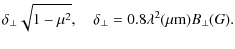$\displaystyle \delta_{\bot}\sqrt{1-\mu^2},~~~~ \delta_{\bot}=0.8\lambda^2(\mu {\rm m})B_{\bot}(G).$