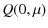 $\displaystyle Q(0,\mu)$