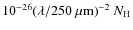 $10^{-26} (\lambda / 250~\mu{\rm m})^{-2} ~ N_{\rm H}$