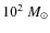 $10^2~M_{\odot}$