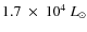 $1.7~\times~10^4~L_{\odot}$