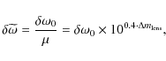 \begin{displaymath}%
\delta \widetilde\omega = {\delta \omega_0 \over \mu} = {\delta \omega_0 \times 10^{0.4 \cdot \Delta m_{\rm lens}}} ,
\end{displaymath}