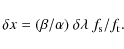\begin{displaymath}%
\delta x = (\beta/\alpha)\ \delta\lambda \ f_{\rm s}/f_{\rm t} .
\end{displaymath}