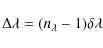 \begin{displaymath}%
\Delta\lambda = (n_\lambda-1) \delta\lambda
\end{displaymath}