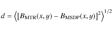 \begin{displaymath}%
d=\left\langle\left[B_{\rm {MTR}}(x,y)-B_{\rm {MSDP}}(x,y)\right]^2\right\rangle^{1/2}
\end{displaymath}