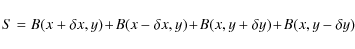 \begin{displaymath}%
S= B(x+\delta x,y)\!+\!B(x-\delta x,y)\!+\! B(x,y+\delta y)\!+\!B(x,y-\delta y)
\end{displaymath}