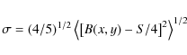 \begin{displaymath}%
\sigma=(4/5)^{1/2}\left\langle\left[B(x,y)-S/4\right]^2\right\rangle^{1/2}
\end{displaymath}