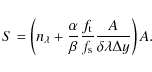 \begin{displaymath}%
S = \left(n_\lambda+\frac{\alpha}{\beta}\frac{f_{\rm t}}{f_{\rm s}}\frac{A}{\delta\lambda \Delta y}\right) A .
\end{displaymath}