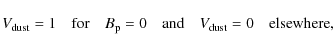 \begin{displaymath}V_{\rm dust} = 1 \quad {\rm for} \quad B_{\rm p} = 0 \quad {\rm and} \quad V_{\rm dust} = 0 \quad {\rm elsewhere},
\end{displaymath}