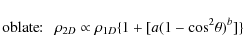 \begin{displaymath}{\rm oblate\!\!:} ~~~ \rho_{2D} \propto \rho_{1D} \{1+ [a (1-{\rm cos}^2 \theta)^b]\}~~
\end{displaymath}