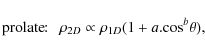 \begin{displaymath}{\rm prolate\!\!:} ~~~ \rho_{2D} \propto \rho_{1D} (1 + a . {\rm cos}^b \theta),
\end{displaymath}