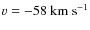 $v=-58~\ensuremath{{\rm km~s^{-1}}} $