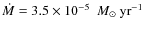 $\ensuremath{\dot{M}} =3.5 \times 10^{-5}~\ensuremath{~{M}_{\odot}~{\rm yr}^{-1}} $