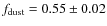 $f_{\rm dust} = 0.55\pm 0.02$
