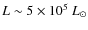 $L\sim 5\times 10^5~L_\odot$