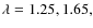 $\lambda =1.25, 1.65,$