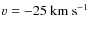 $v=-25~{\rm km~s}^{-1}$
