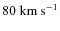 $80~{\rm km~s}^{-1}$