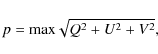 \begin{displaymath}p= {\rm max} \sqrt{Q^2+U^2+V^2},
\end{displaymath}