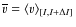 $\overline{v} = \langle v \rangle _{[I,I+\Delta I]}$
