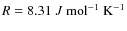 $R = 8.31~J~{\rm mol}^{-1}~{\rm K}^{-1}$